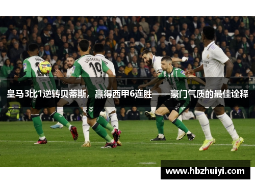 皇马3比1逆转贝蒂斯，赢得西甲6连胜——豪门气质的最佳诠释