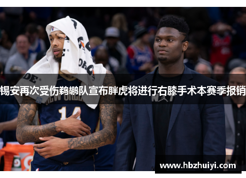 锡安再次受伤鹈鹕队宣布胖虎将进行右膝手术本赛季报销