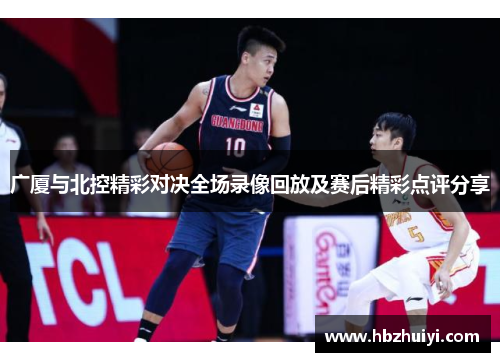 广厦与北控精彩对决全场录像回放及赛后精彩点评分享